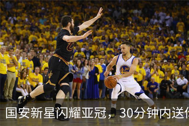 国安新星闪耀亚冠，30分钟内送你两球惊喜！