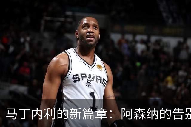 马丁内利的新篇章：阿森纳的告别与财富的洪流